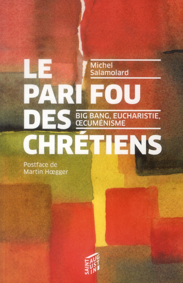 Le pari fou des chrétiens: Big Bang, eucharistie, oecuménisme